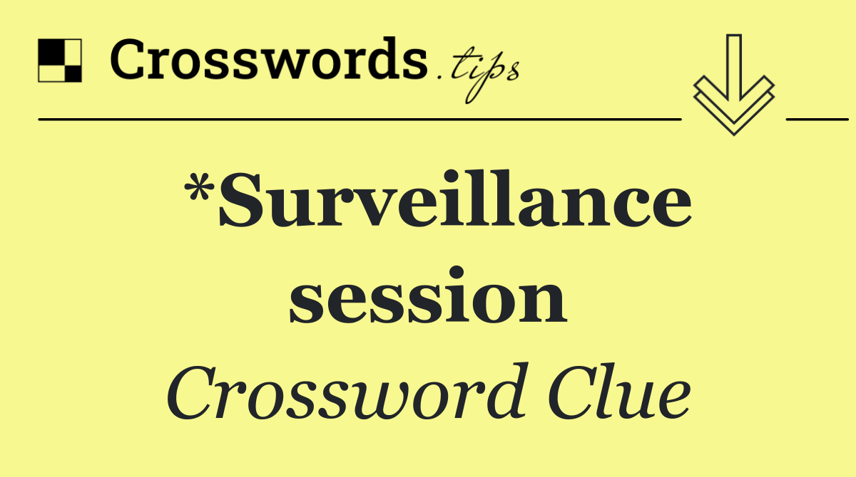 *Surveillance session