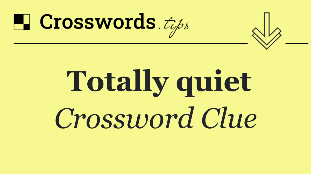 Totally quiet