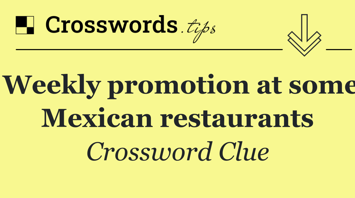 Weekly promotion at some Mexican restaurants