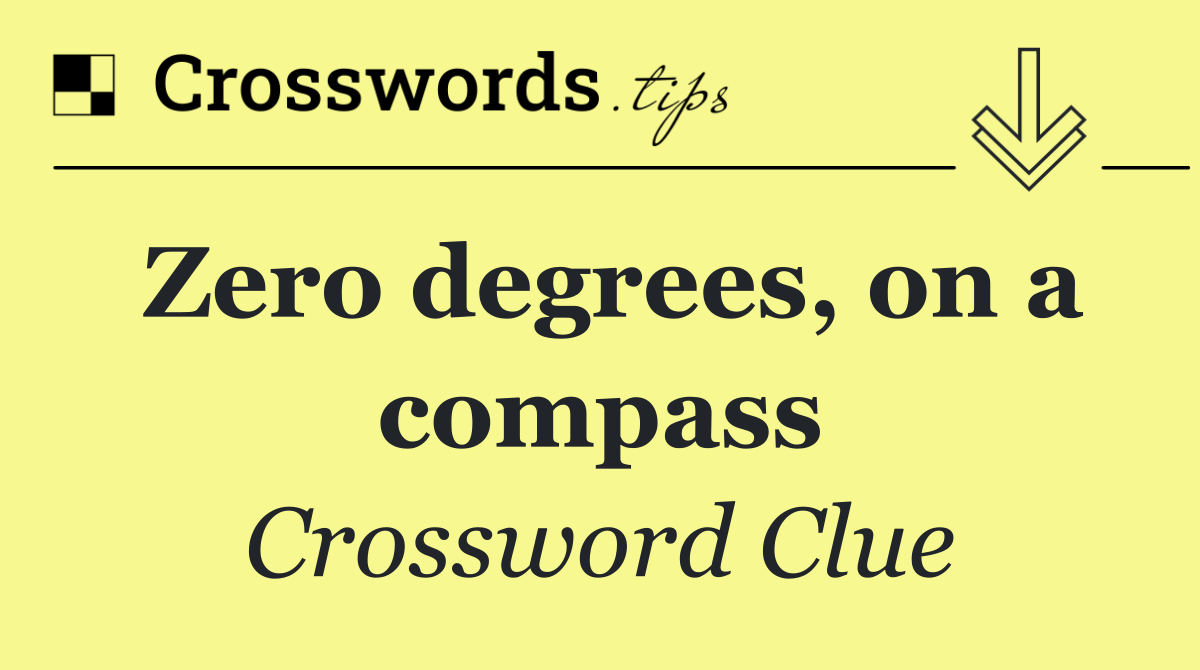 Zero degrees, on a compass
