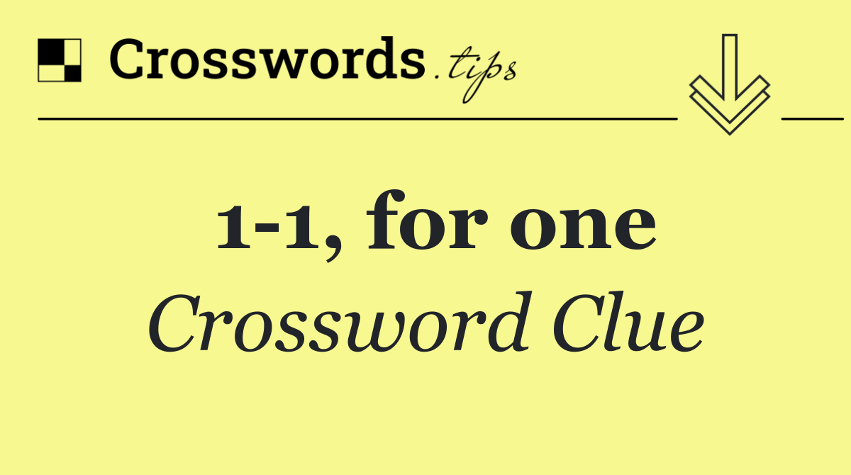 1 1, for one