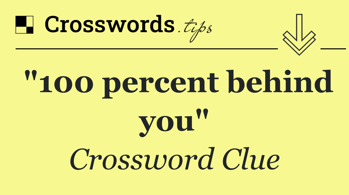 "100 percent behind you"