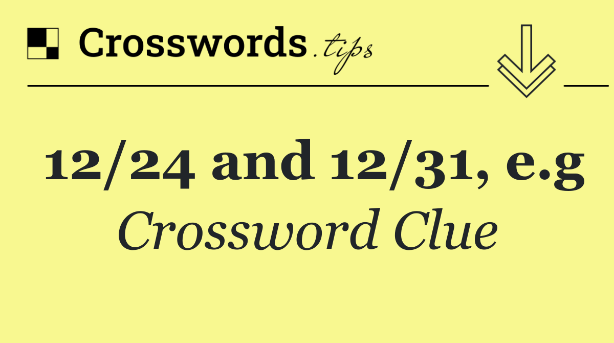 12/24 and 12/31, e.g