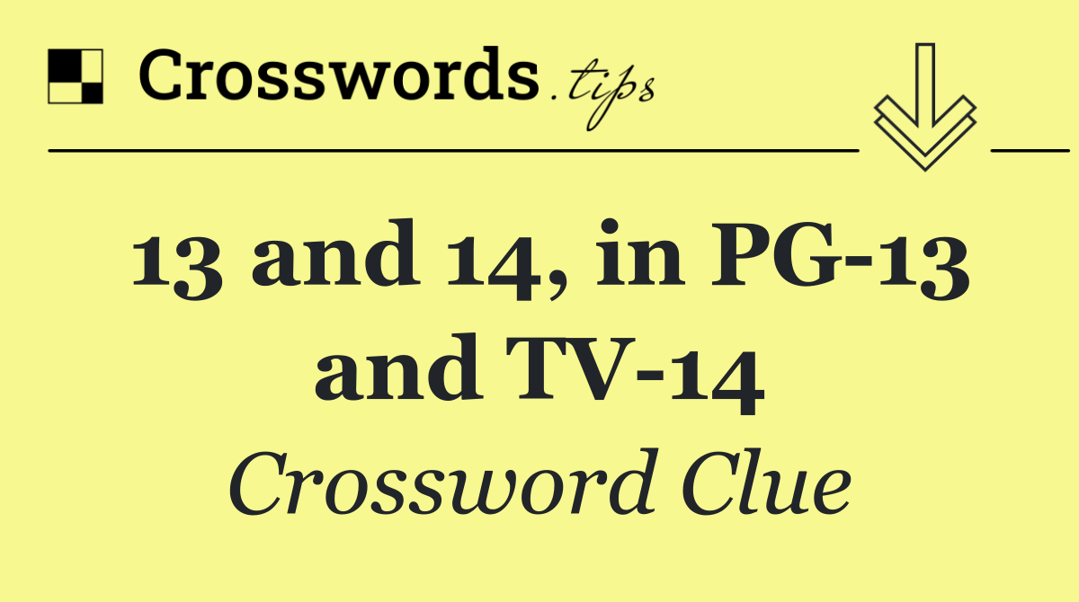 13 and 14, in PG 13 and TV 14
