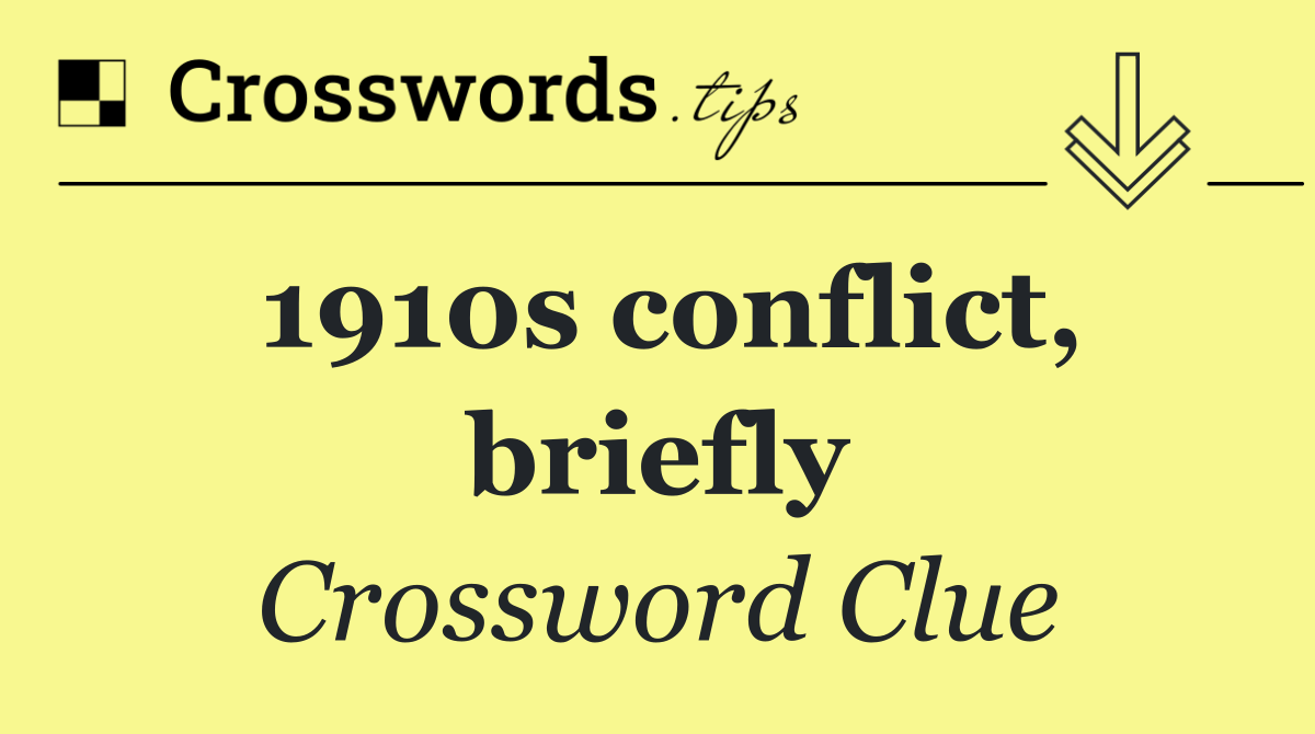 1910s conflict, briefly