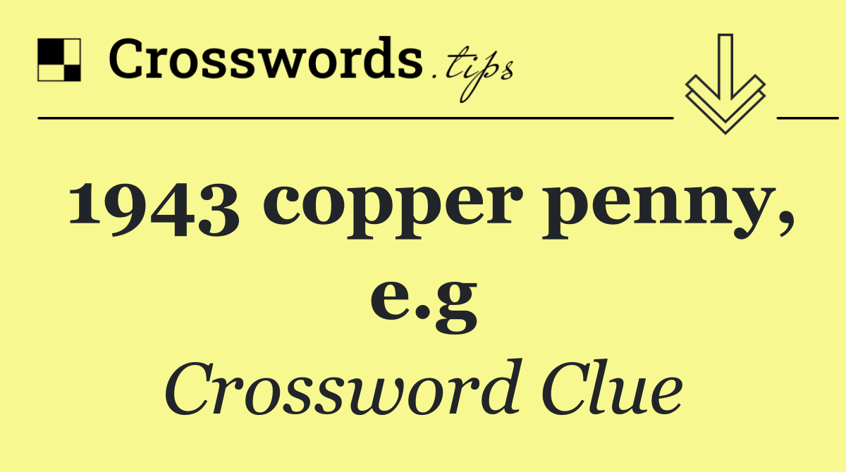 1943 copper penny, e.g