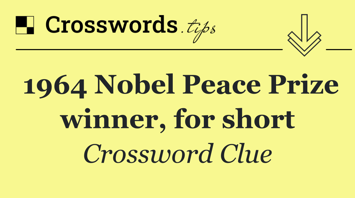 1964 Nobel Peace Prize winner, for short