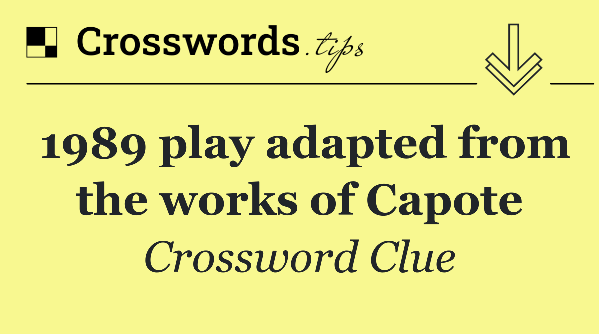 1989 play adapted from the works of Capote