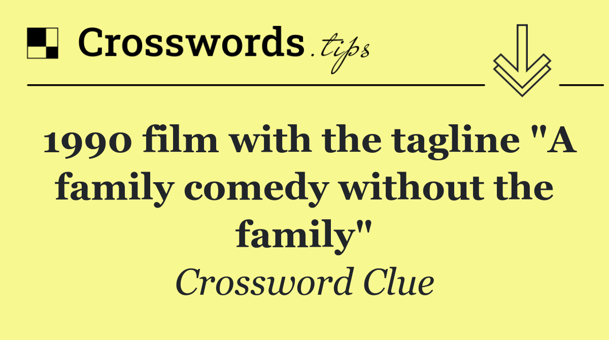 1990 film with the tagline "A family comedy without the family"