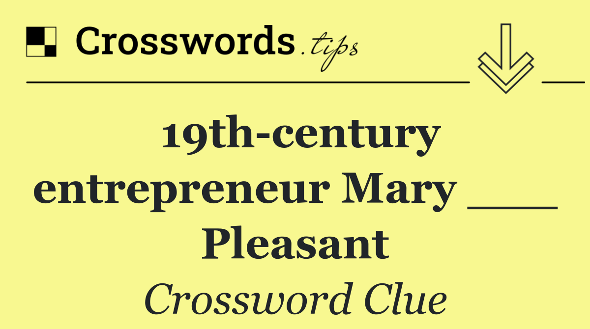 19th century entrepreneur Mary ___ Pleasant