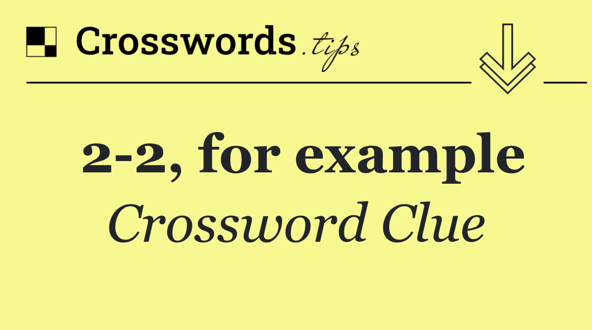 2 2, for example Crossword Clue Answer September 6 2024