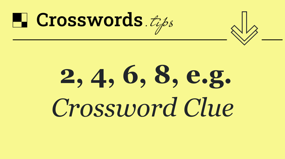 2, 4, 6, 8, e.g.