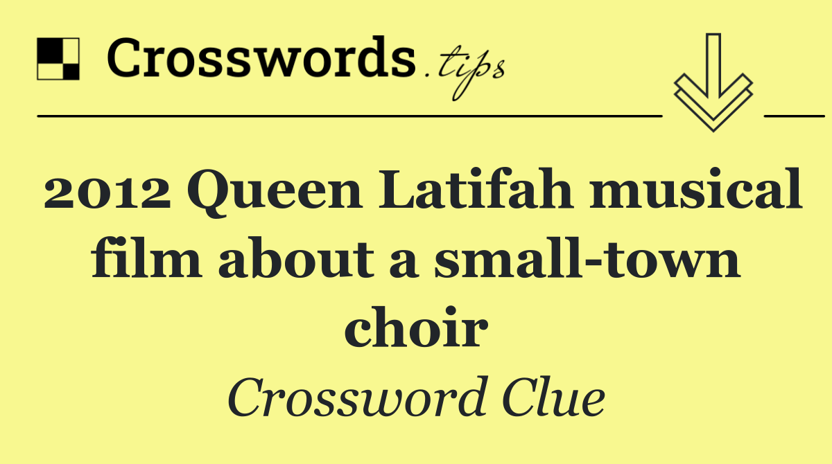 2012 Queen Latifah musical film about a small town choir