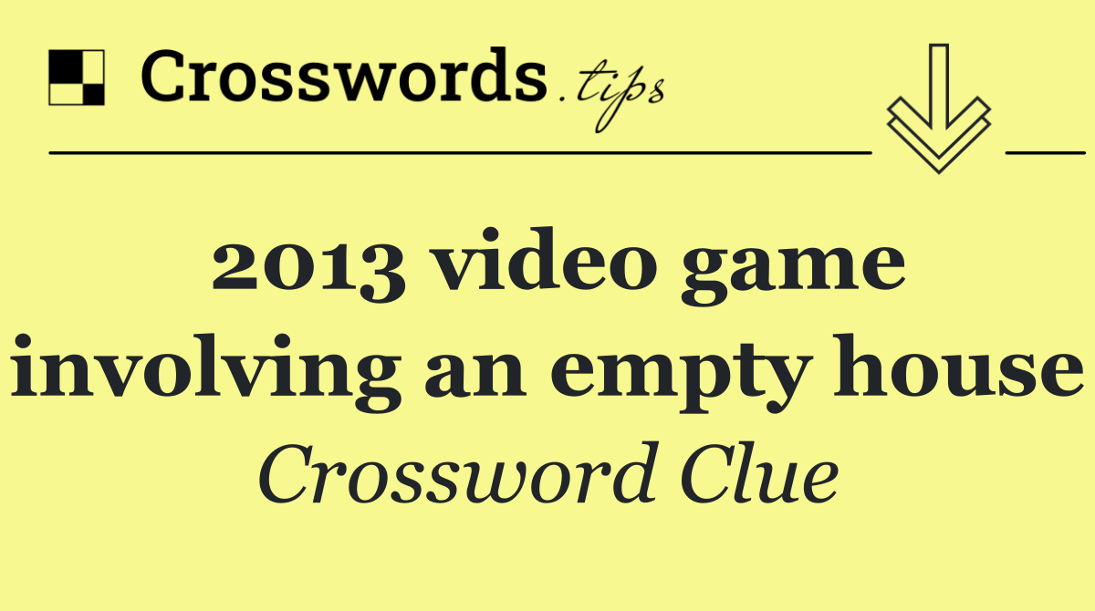 2013 video game involving an empty house