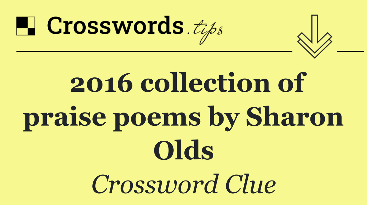 2016 collection of praise poems by Sharon Olds
