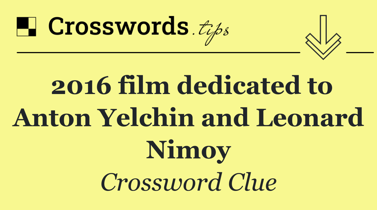 2016 film dedicated to Anton Yelchin and Leonard Nimoy