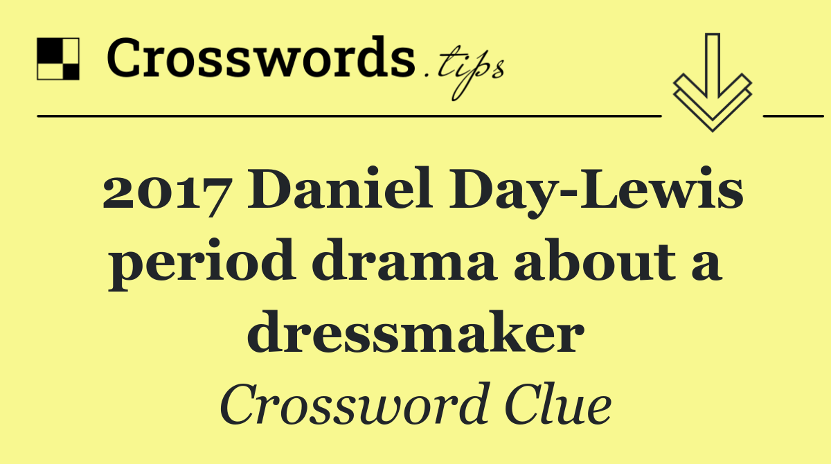 2017 Daniel Day Lewis period drama about a dressmaker