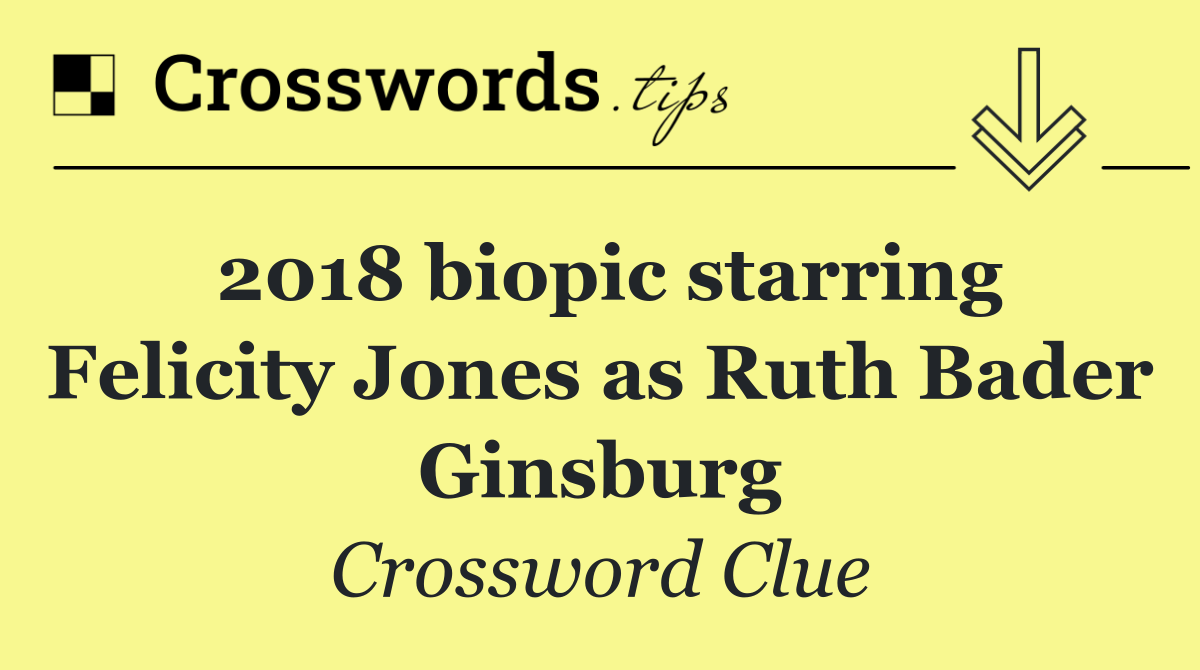 2018 biopic starring Felicity Jones as Ruth Bader Ginsburg