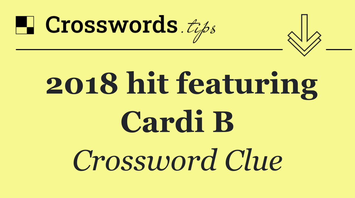 2018 hit featuring Cardi B