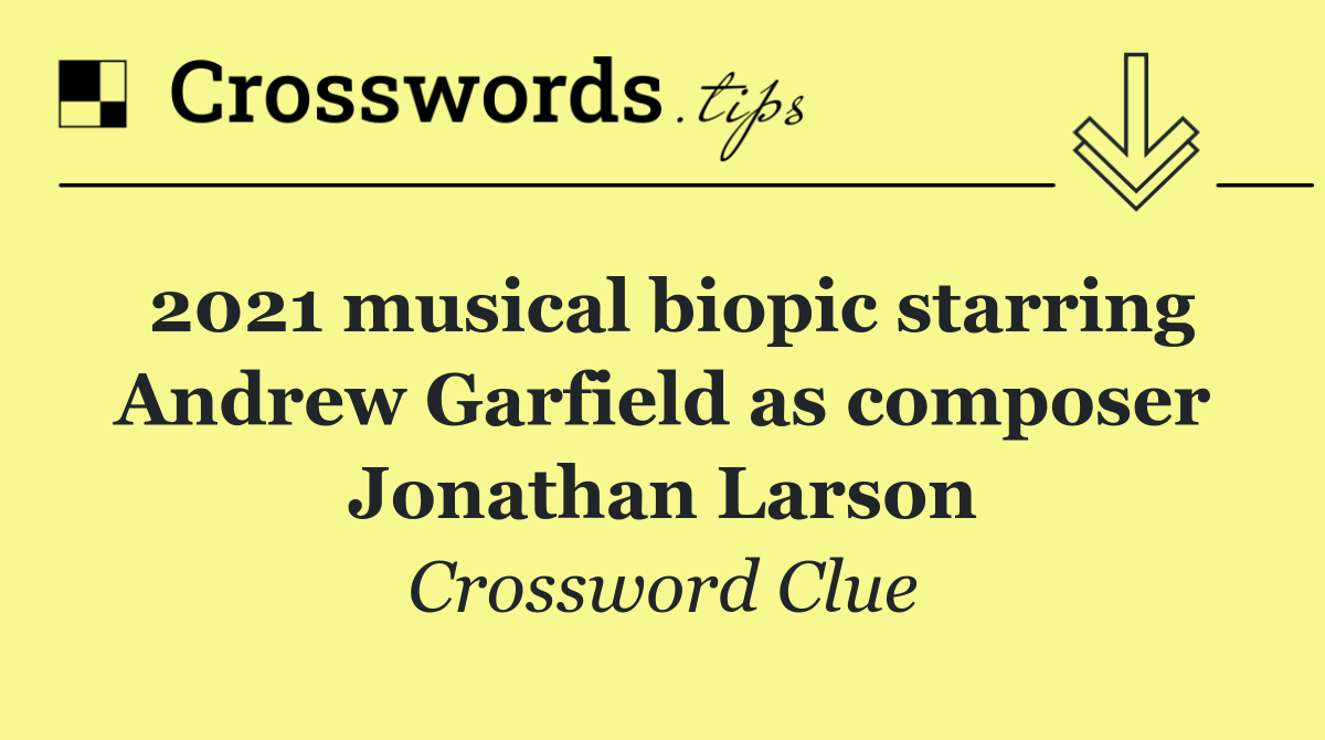 2021 musical biopic starring Andrew Garfield as composer Jonathan Larson