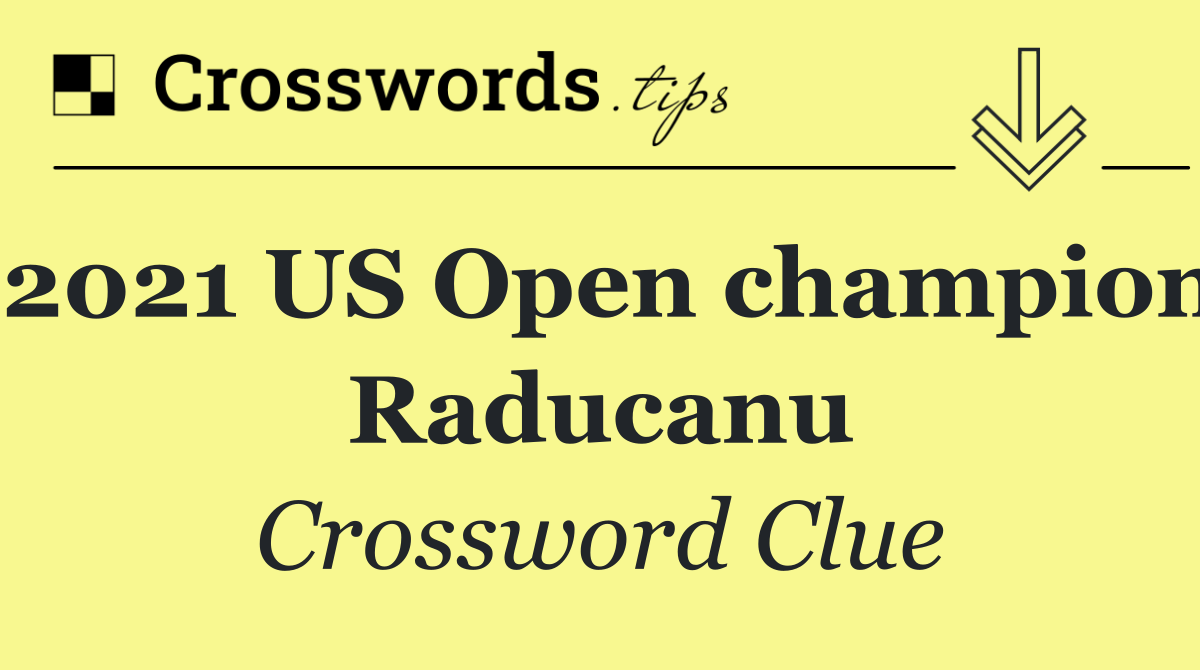 2021 US Open champion Raducanu