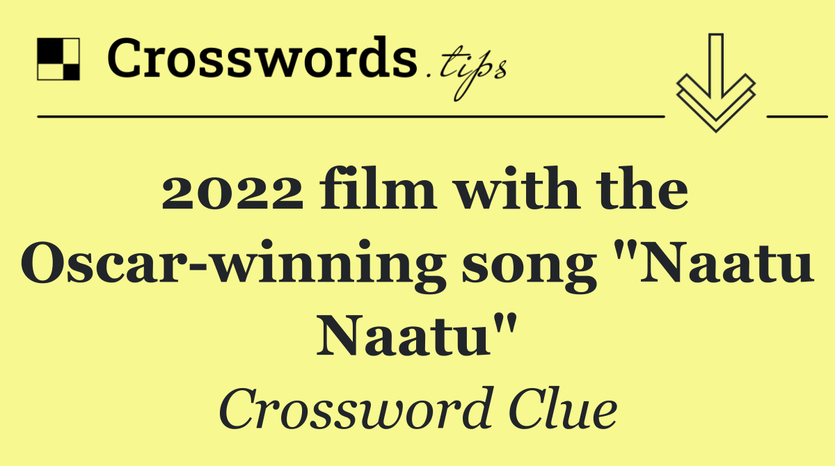2022 film with the Oscar winning song "Naatu Naatu"
