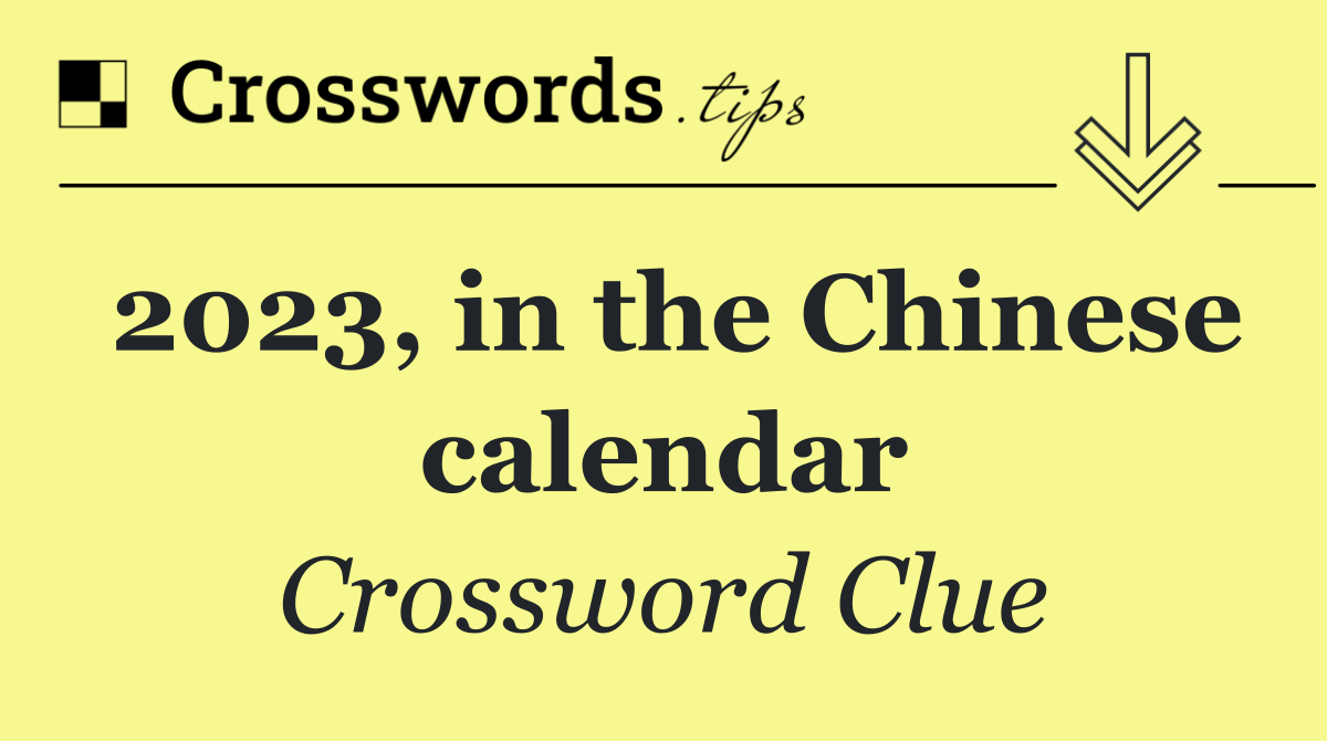 2023, in the Chinese calendar