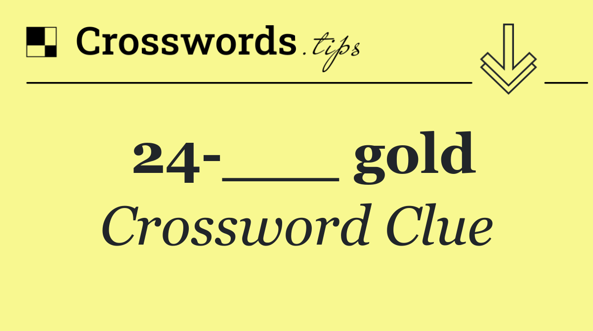 24 ___ gold