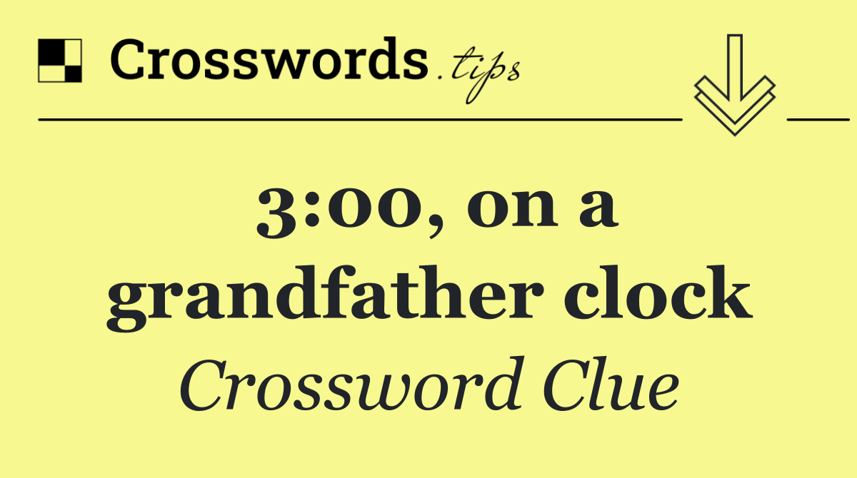 3:00, on a grandfather clock