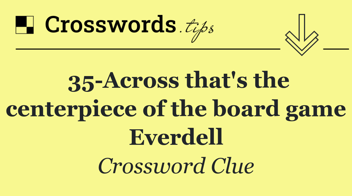 35 Across that's the centerpiece of the board game Everdell