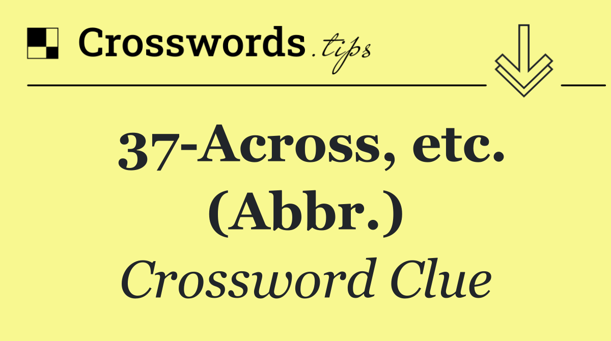 37 Across, etc. (Abbr.)