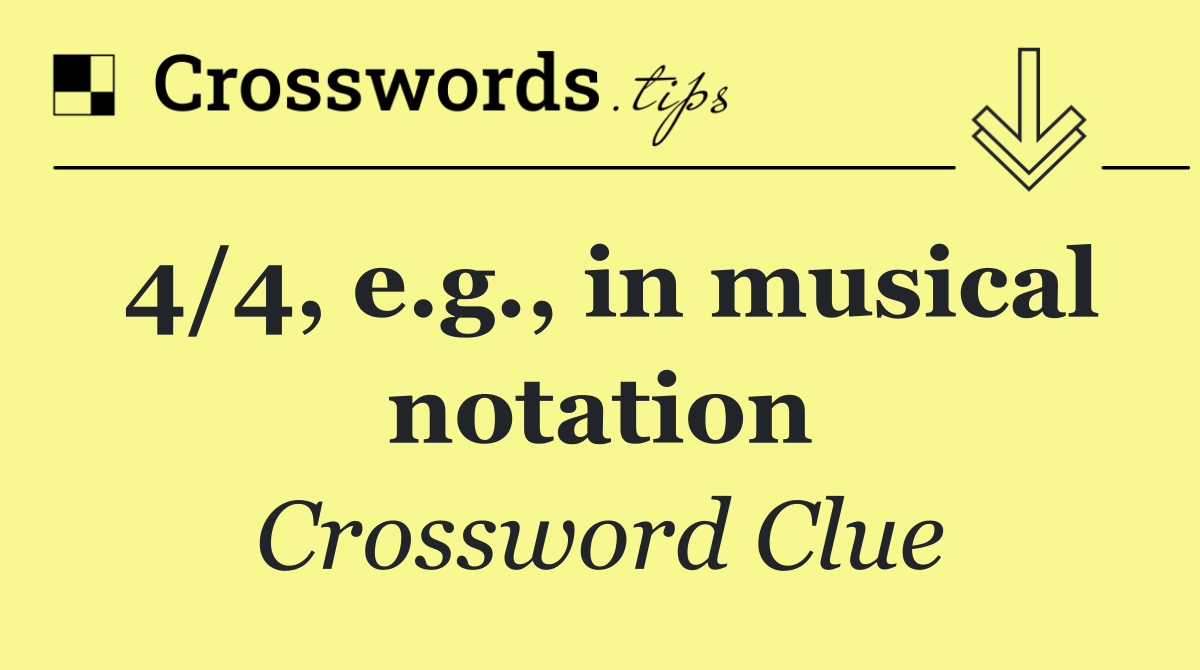 4/4, e.g., in musical notation