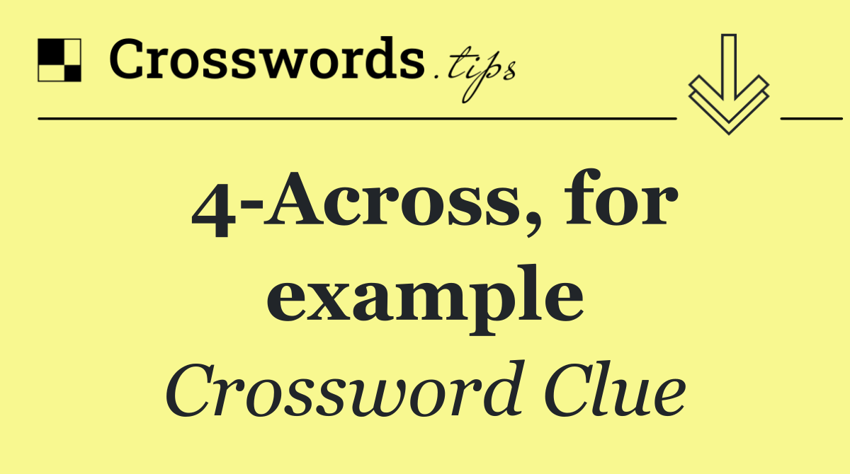 4 Across, for example