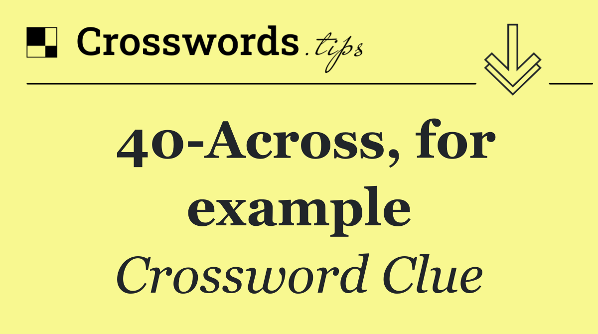 40 Across, for example