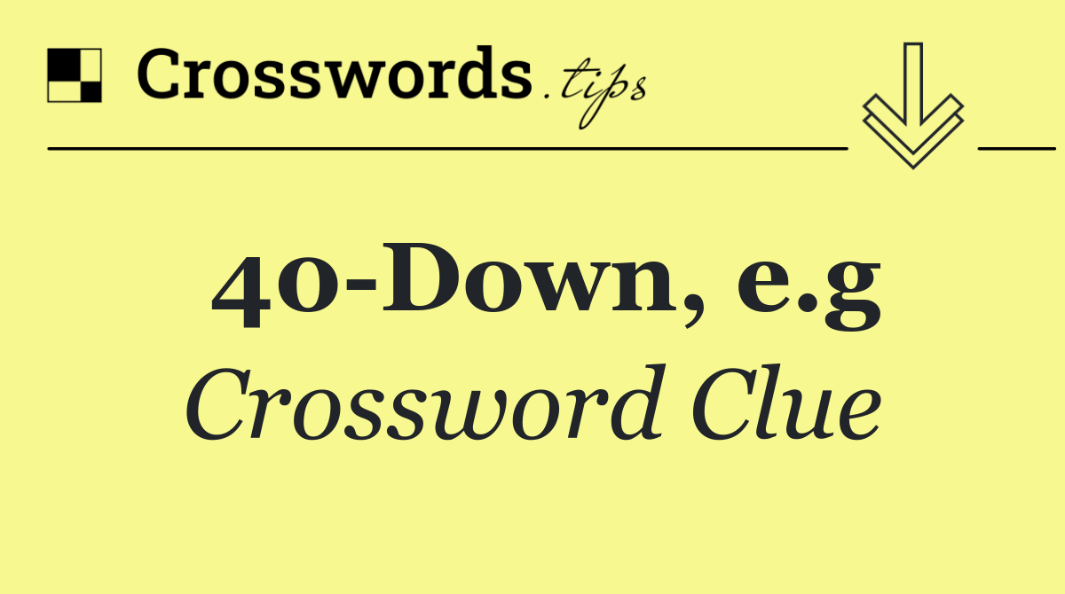 40 Down, e.g