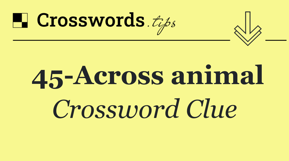 45 Across animal