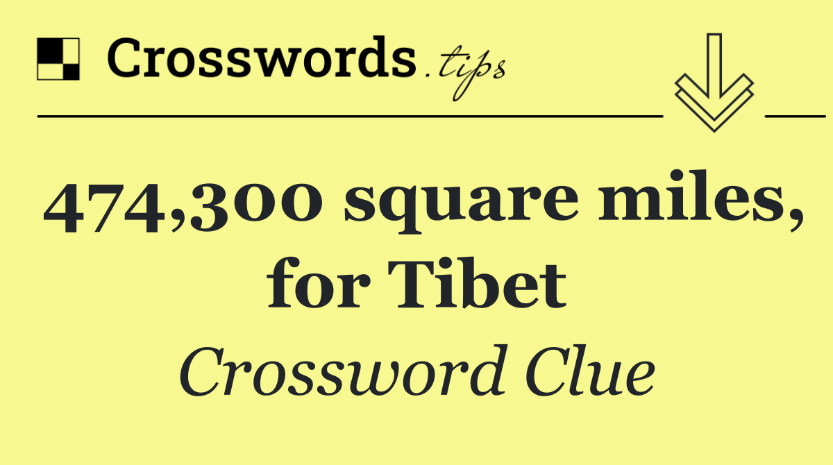 474,300 square miles, for Tibet