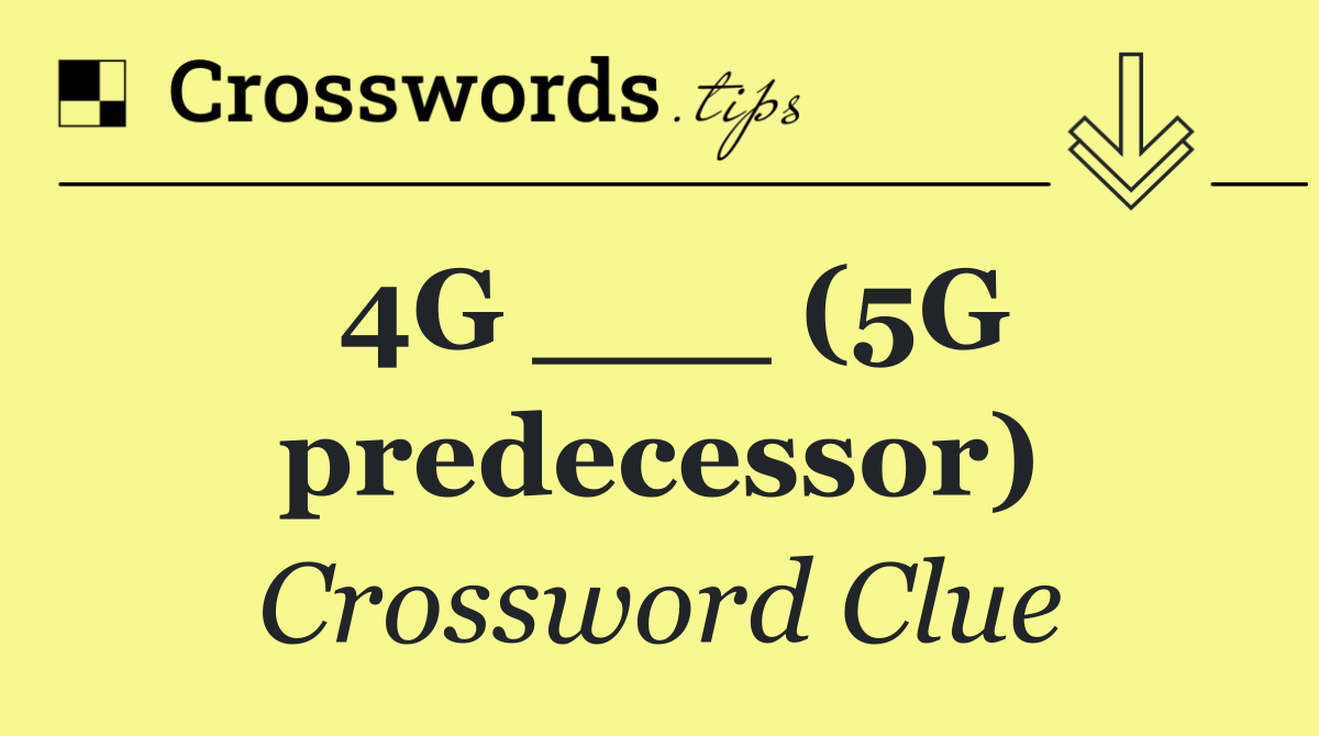 4G ___ (5G predecessor)