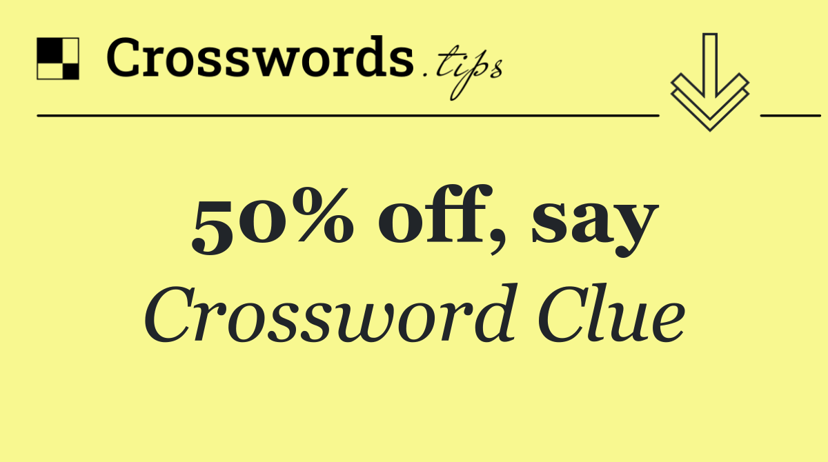 50% off, say