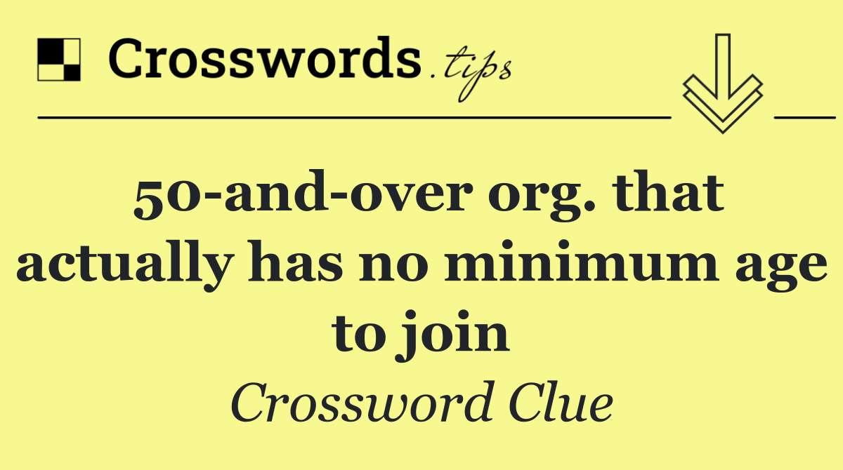50 and over org. that actually has no minimum age to join
