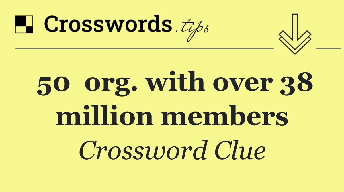 50  org. with over 38 million members