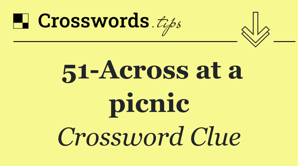 51 Across at a picnic