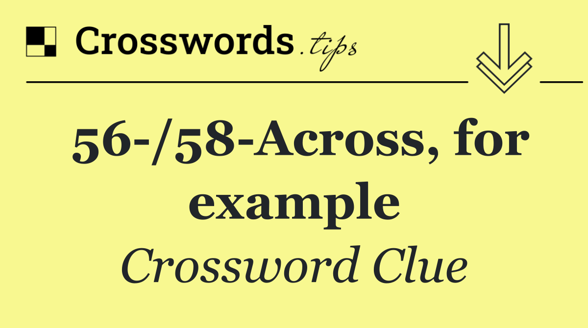 56 /58 Across, for example