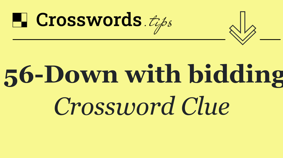 56 Down with bidding