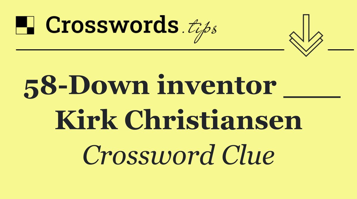 58 Down inventor ___ Kirk Christiansen