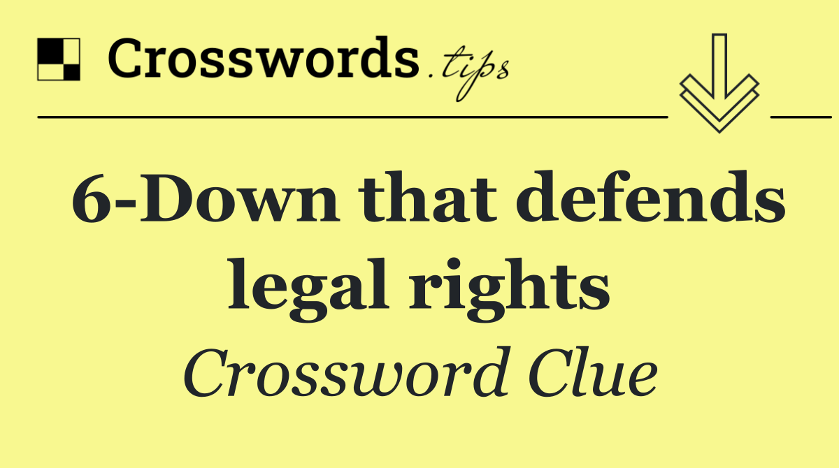 6 Down that defends legal rights