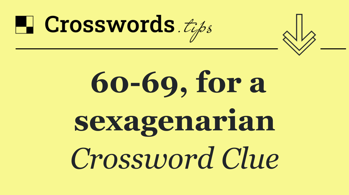 60 69, for a sexagenarian