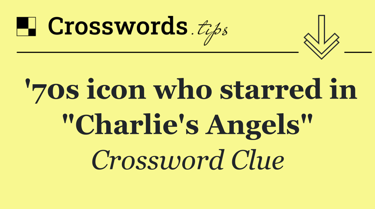 '70s icon who starred in "Charlie's Angels"