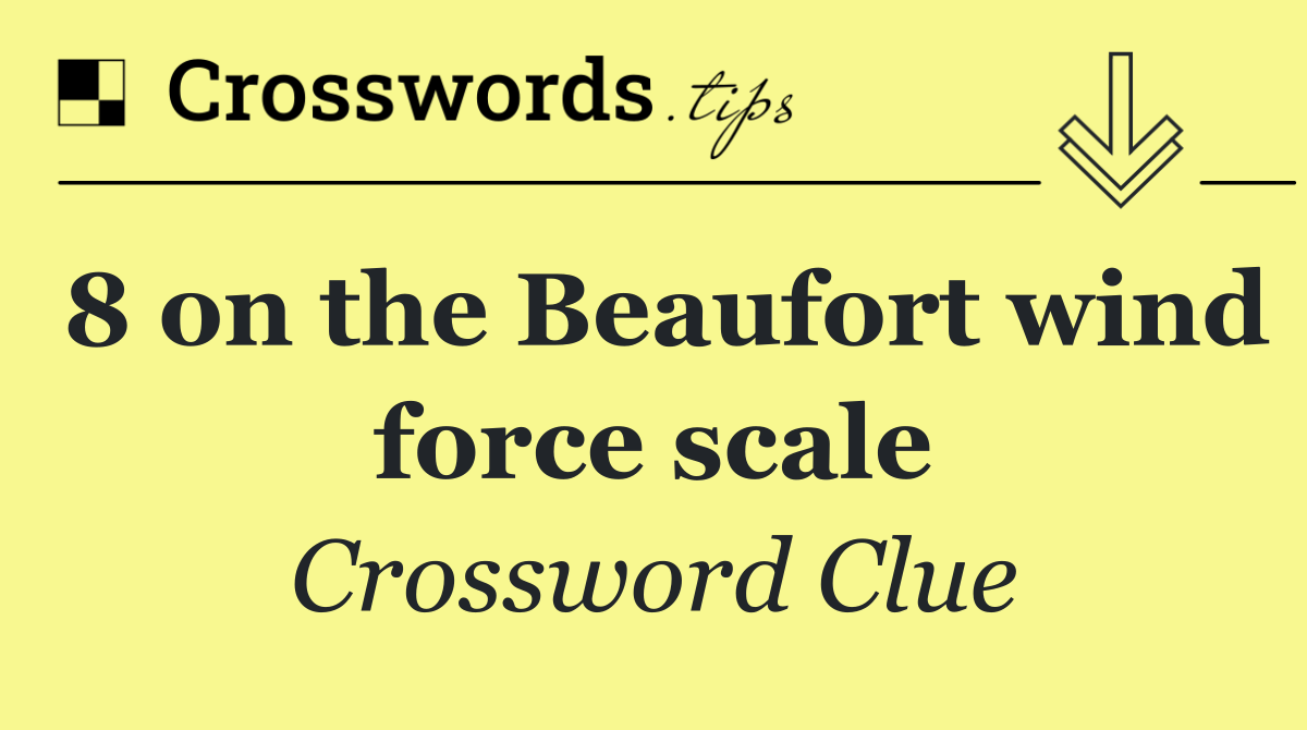 8 on the Beaufort wind force scale
