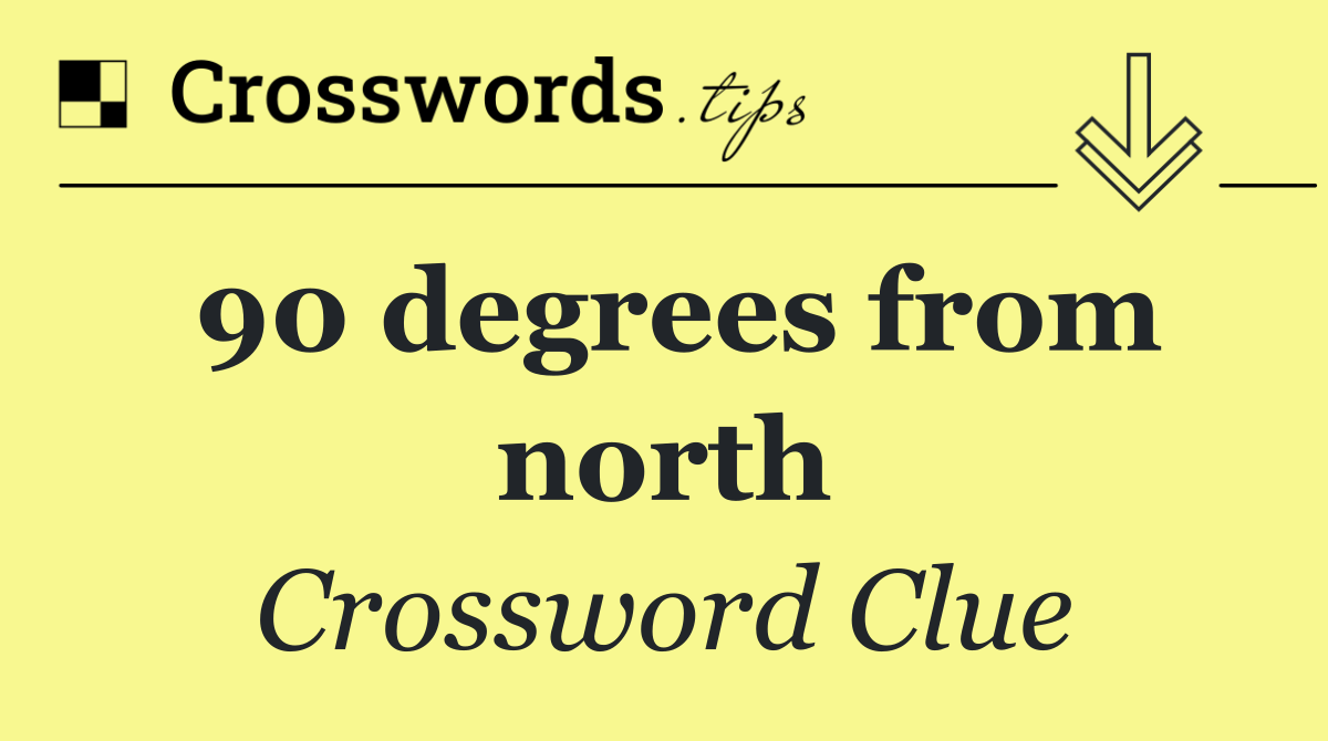 90 degrees from north